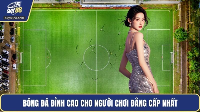Bóng đá đỉnh cao cho người chơi đẳng cấp nhất
