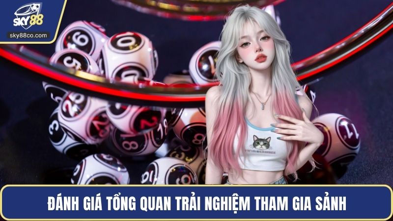 Đánh giá tổng quan trải nghiệm tham gia sảnh