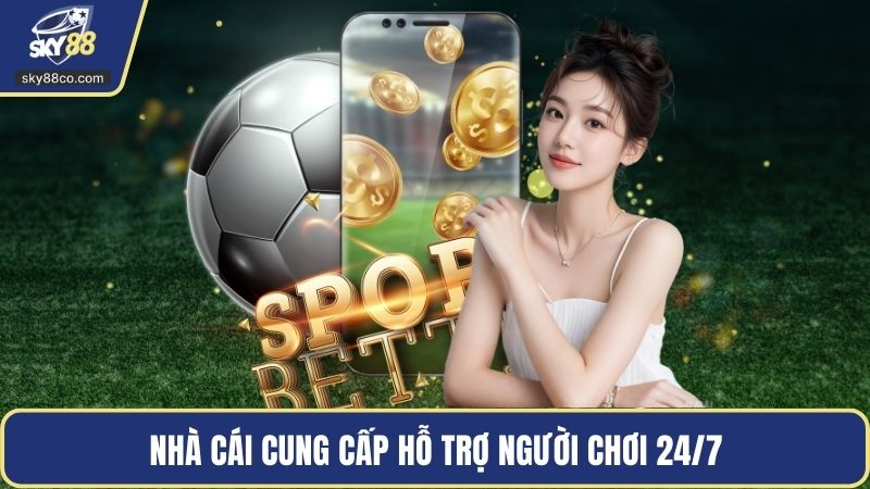 Nhà cái cung cấp hỗ trợ người chơi 24/7