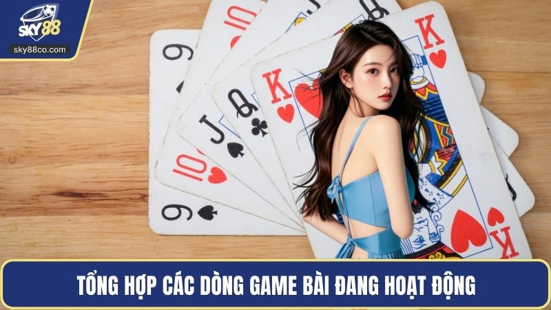 Tổng hợp các dòng game bài đang hoạt động